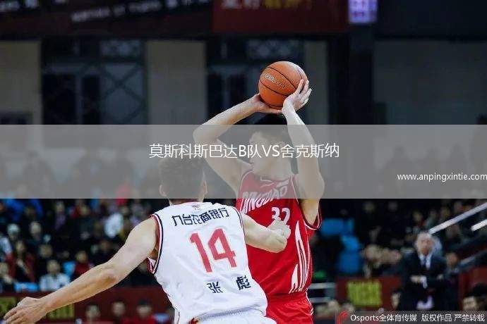 莫斯科斯巴达B队VS舍克斯纳