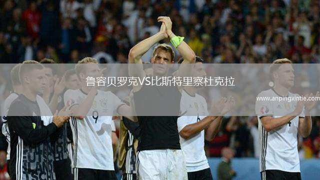 鲁容贝罗克VS比斯特里察杜克拉
