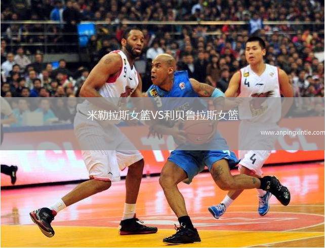 米勒拉斯女篮VS利贝鲁拉斯女篮